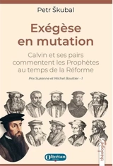 Exégèse en mutation : Calvin et ses pairs commentent les prophètes au temps de la Réforme - Petr Skubal