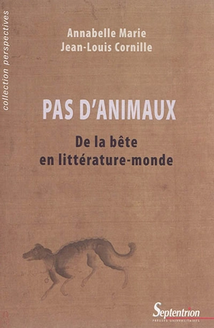 Pas d'animaux : de la bête en littérature-monde - Annabelle Marie