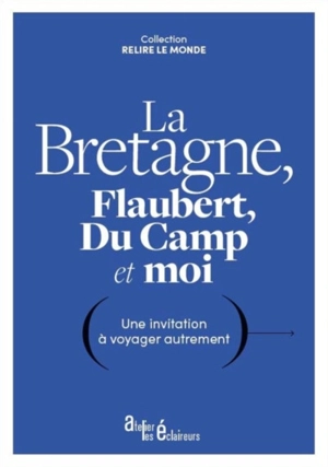 La Bretagne, Flaubert, Du Camp et moi : une invitation à voyager autrement - Gustave Flaubert