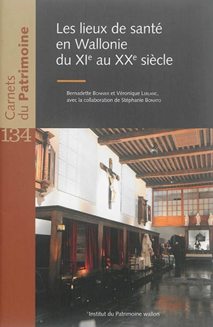 Les lieux de santé en Wallonie du XIe au XXe siècle - Bernadette Bonnier