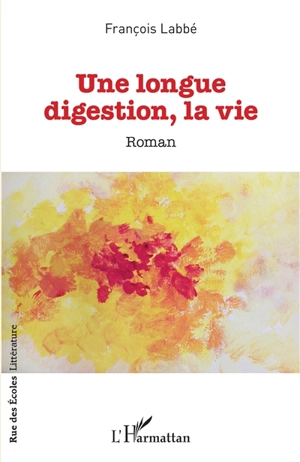 Une longue digestion, la vie - François Labbé