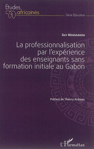 La professionnalisation par l'expérience des enseignants sans formation initiale au Gabon - Guy Moussavou