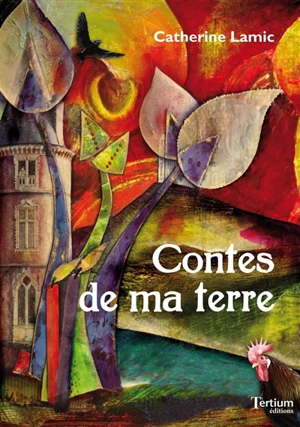 Contes de ma terre : contes merveilleux originaux - Catherine Lamic