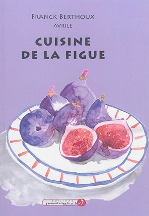 Cuisine de la figue - Franck Berthoux