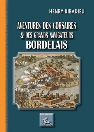 Aventures des corsaires et des grands navigateurs bordelais - Henry Ribadieu