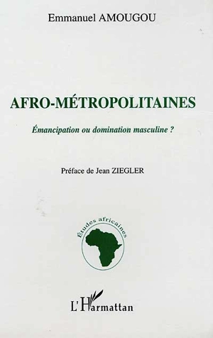 Afro-métropolitaines : émancipation ou domination masculine ? - Emmanuel Amougou