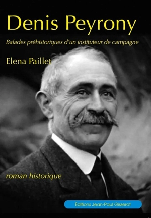 Denis Peyrony : balades préhistoriques d'un instituteur de campagne : roman historique - Elena Paillet