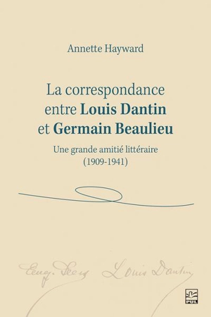 La correspondance entre Louis Dantin et Germain Beaulieu : Une grande amitié littéraire (1909-1941) - Annette Hayward