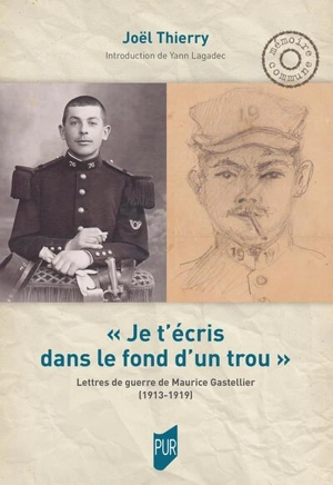 Je t'écris dans le fond d'un trou : lettres de guerre de Maurice Gastellier (1913-1919) - Maurice Gastellier