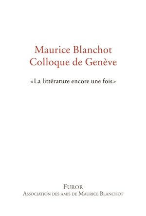 Maurice Blanchot, colloque de Genève : la littérature encore une fois - Colloque Maurice Blanchot, La littérature encore une fois (2017 ; Genève, Suisse)