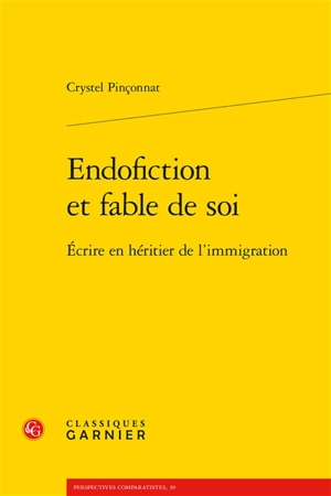 Endofiction et fable de soi : écrire en héritier de l'immigration - Crystel Pinçonnat