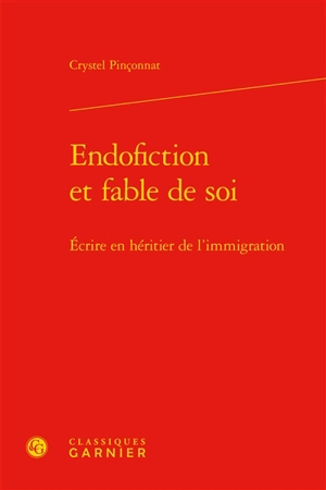 Endofiction et fable de soi : écrire en héritier de l'immigration - Crystel Pinçonnat