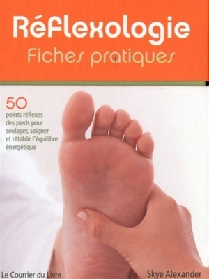 Réflexologie : fiches pratiques : 50 points réflexes des pieds pour soulager, soigner et rétablir l'équilibre énergique - Skye Alexander