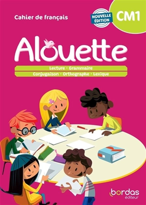 Alouette, cahier de français, CM1 : lecture, grammaire, conjugaison, orthographe, lexique - Michèle Pointeau-Bahon