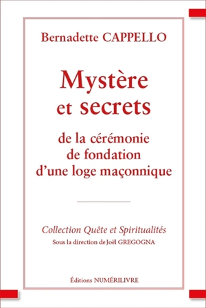 Mystère et secrets de la cérémonie de fondation d'une loge maçonnique - Bernadette Cappello