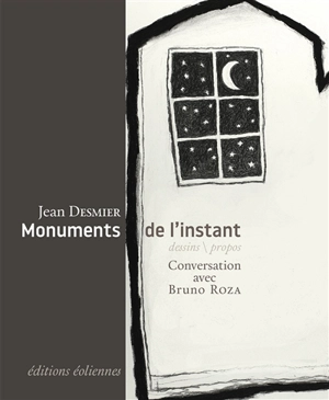 Monuments de l'instant : conversation avec Bruno Roza : dessins, propos - Jean Desmier