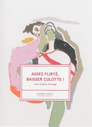 Assez flirté, baisser culotte ! - Anne-Sophie Tschiegg