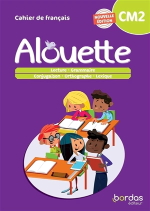 Alouette, cahier de français, CM2 : lecture, grammaire, conjugaison, orthographe, lexique - Danièle Adad