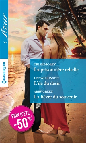 La prisonnière rebelle. L'île du désir. La fièvre du souvenir - Trish Morey