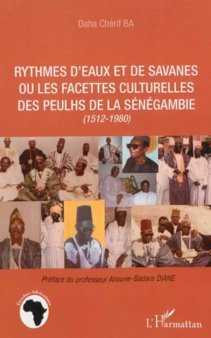 Rythmes d'eaux et de savanes ou Les facettes culturelles des Peulhs de la Sénégambie : 1512-1980 - Daha Chérif Ba