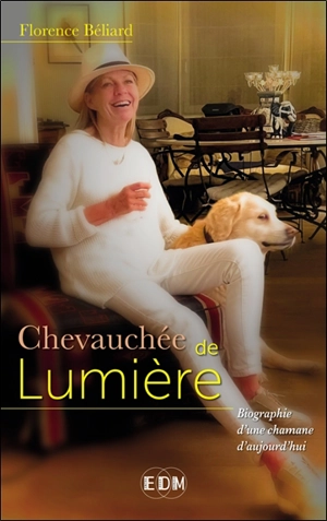 Chevauchée de lumière : autobiographie d'une chamane d'aujourd'hui - Florence Béliard