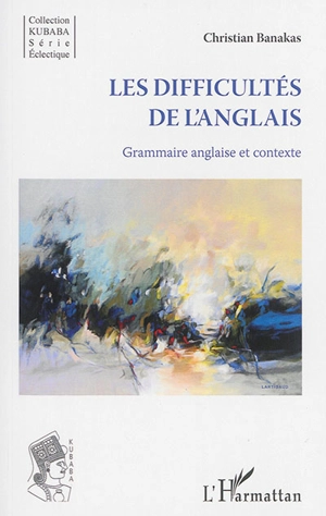 Les difficultés de l'anglais : grammaire anglaise et contexte - Christian Banakas