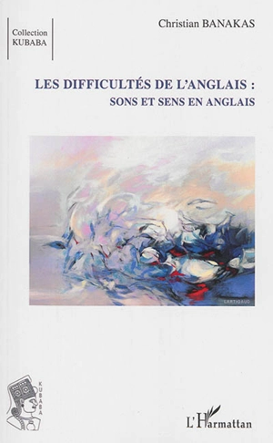 Les difficultés de l'anglais : sons et sens en anglais - Christian Banakas