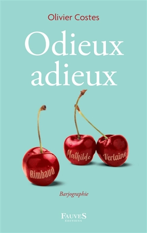 Odieux adieux : Mathilde, Verlaine & Rimbaud, 1871-1873 : barjographie - Olivier Costes