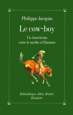 Le cow-boy : un Américain entre le mythe et l'histoire - Philippe Jacquin