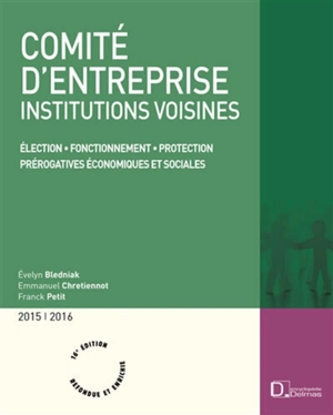 Comité d'entreprise : institutions voisines : élections, fonctionnement, protection, prérogatives économiques et sociales, 2015-2016 - Evelyn Bledniak