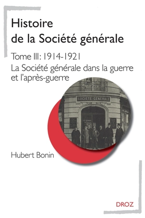 Histoire de la Société générale. Vol. 3. 1914-1921 : la Société générale dans la guerre et l'après-guerre - Hubert Bonin