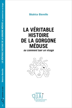 La véritable histoire de la gorgone Méduse ou Comment tuer un visage - Béatrice Bienville