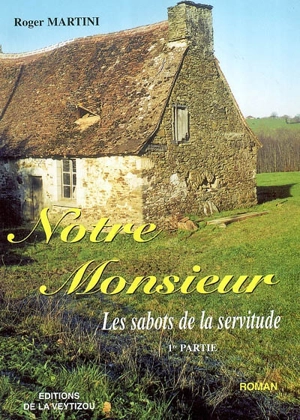 Notre monsieur. Vol. 1. Les sabots de la servitude - Roger Martini