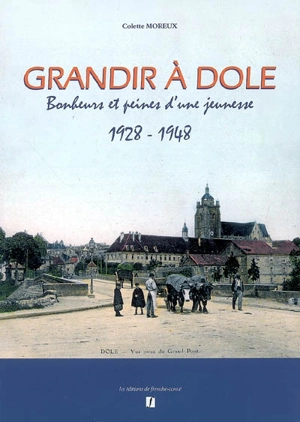 Grandir à Dole : bonheurs et peines d'une jeunesse, 1928-1948 - Colette Moreux