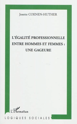 L'égalité professionnelle entre hommes et femmes : une gageure - Josette Coenen-Huther