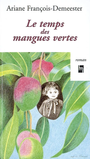 Le temps des mangues vertes - Ariane François-Demeester