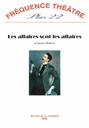 Fréquence théâtre plus, n° 22. Les affaires sont les affaires - Octave Mirbeau