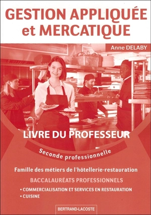 Gestion appliquée et mercatique, seconde professionnelle : baccalauréats professionnels, famille des métiers de l'hôtellerie-restauration, commercialisation et services en restauration, cuisine : livre du professeur - Anne Delaby