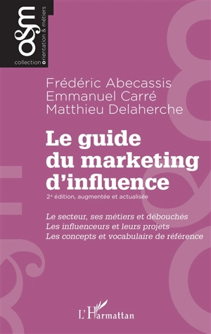 Le guide du marketing d'influence : le secteur, ses métiers et débouchés, les influenceurs et leurs projets, les concepts et vocabulaire de référence - Frédéric Abecassis