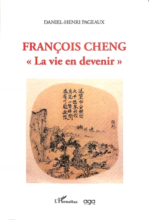 François Cheng : la vie en devenir - Daniel-Henri Pageaux