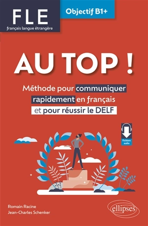 Au top !, FLE français langue étrangère, objectif B1+ : méthode pour communiquer rapidement en français et pour réussir le Delf - Romain Racine