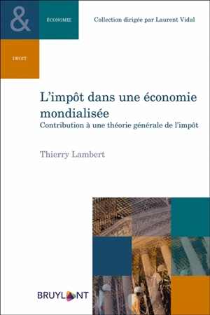 L'impôt dans une économie mondialisée : contribution à une théorie générale de l'impôt - Thierry Lambert