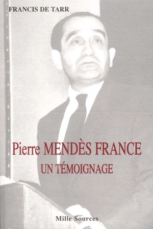 Pierre Mendés France : un témoignage - Francis De Tarr