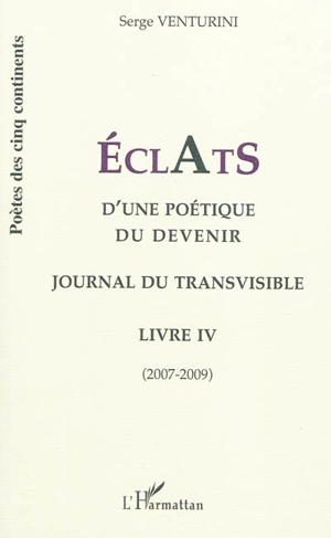 Eclats d'une poétique du devenir : journal du transvisible : livre IV : 2007-2009 - Serge Venturini