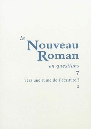 Le nouveau roman en questions. Vol. 7. Vers une ruine de l'écriture ? (2)