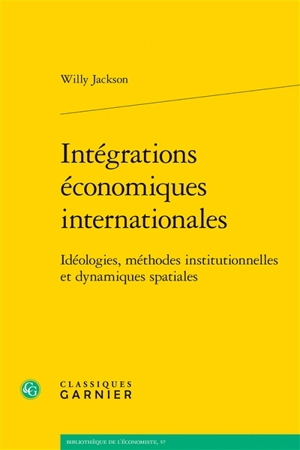 Intégrations économiques internationales : idéologies, méthodes institutionnelles et dynamiques spatiales - Willy Jackson