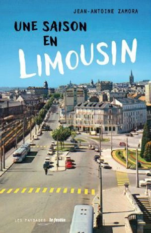 Une saison en Limousin. Enquête sur un écrivain disparu - Jean-Antoine Zamora