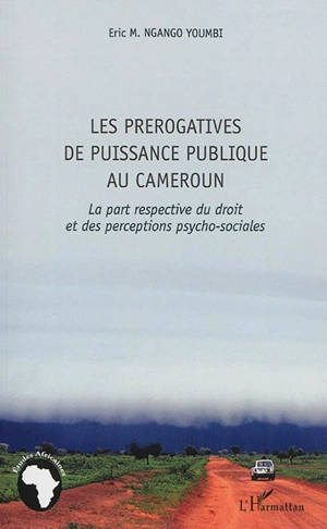 Les prérogatives de puissance publique au Cameroun : la part respective du droit et des perceptions psycho-sociales - Eric M. Ngango Youmbi