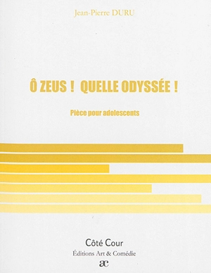 O Zeus ! Quelle odyssée ! : pièce pour adolescents - Jean-Pierre Duru