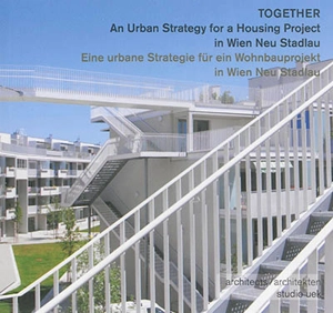 Together : an urban strategy for a housing project in Wien Neu Stadlau : clients Wien Holding/Gesiba, architects Studio uek. Together : eine urbane Strategie für ein Wohnbauprojekt in Wien Neu Stadlau : Bauherren Wien Holding/Gesiba, Architekten Stud